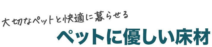 大切なペットと快適に暮らせるペットに優しい床材